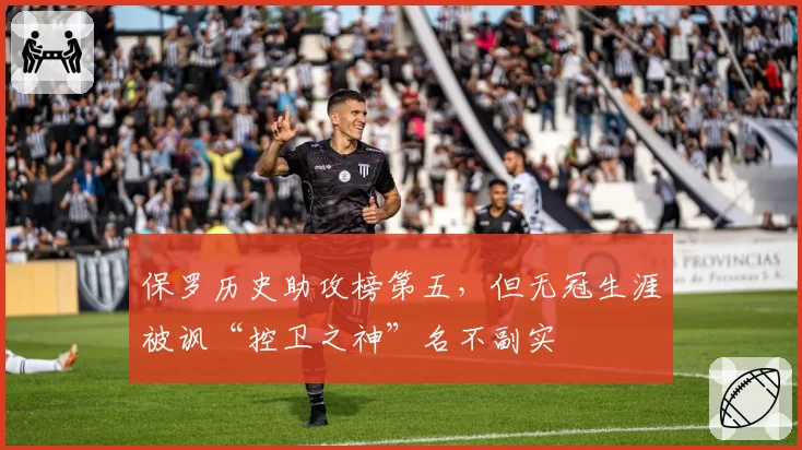 保罗历史助攻榜第五，但无冠生涯被讽“控卫之神”名不副实