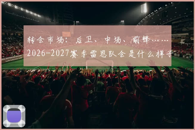 转会市场：后卫、中场、前锋……2026-2027赛季雷恩队会是什么样子？