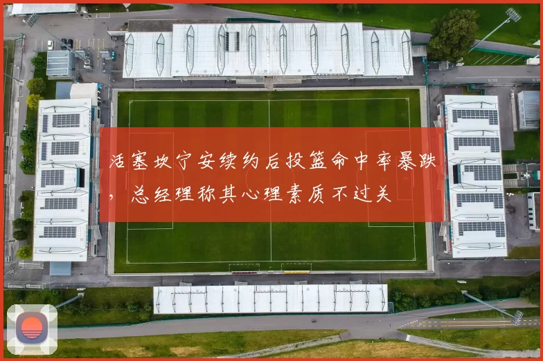 活塞坎宁安续约后投篮命中率暴跌，总经理称其心理素质不过关