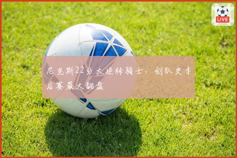 尼克斯22分大逆转骑士，创队史季后赛最大翻盘